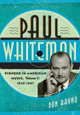 Paul Whiteman: Pionier muzyki amerykańskiej, 1930-1967 - Paul Whiteman: Pioneer in American Music, 1930-1967