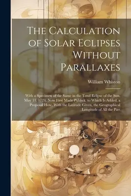 Obliczanie zaćmień Słońca bez paralaksy: With a Specimen of the Same in the Total Eclipse of the Sun, May 11. 1724. Teraz po raz pierwszy upublicznione - The Calculation of Solar Eclipses Without Parallaxes: With a Specimen of the Same in the Total Eclipse of the Sun, May 11. 1724. Now First Made Public