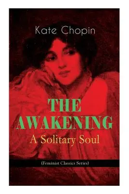 THE AWAKENING - A Solitary Soul (Feminist Classics Series): Historia jednej kobiety z amerykańskiego Południa przełomu wieków - THE AWAKENING - A Solitary Soul (Feminist Classics Series): One Women's Story from the Turn-Of-The-Century American South