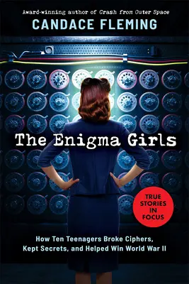 The Enigma Girls: Jak dziesięć nastolatek złamało szyfry, strzegło tajemnic i pomogło wygrać II wojnę światową (Scholastic Focus) - The Enigma Girls: How Ten Teenagers Broke Ciphers, Kept Secrets, and Helped Win World War II (Scholastic Focus)