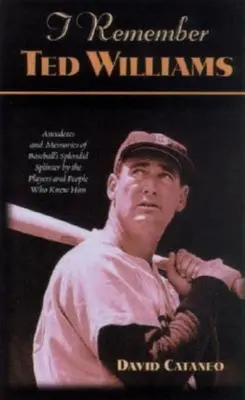 Pamiętam Teda Williamsa: Anegdoty i wspomnienia o Wspaniałym Drzazdze Baseballu przez graczy i ludzi, którzy go znali - I Remember Ted Williams: Anecdotes and Memories of Baseball's Splendid Splinter by the Players and People Who Knew Him