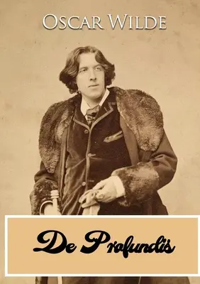 De Profundis: list napisany przez Oscara Wilde'a podczas jego uwięzienia w Reading Gaol, do Bosie (Lord Alfred Douglas) - De Profundis: a letter written by Oscar Wilde during his imprisonment in Reading Gaol, to Bosie (Lord Alfred Douglas)