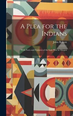 A Plea for the Indians: Z faktami i cechami późnej wojny w Oregonie - A Plea for the Indians: With Facts and Features of the Late war in Oregon