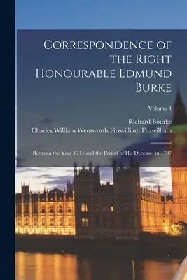Korespondencja Wielce Czcigodnego Edmunda Burke'a: Między rokiem 1744 a okresem jego śmierci w 1797 r.; Tom 4 - Correspondence of the Right Honourable Edmund Burke: Between the Year 1744 and the Period of His Decease, in 1797; Volume 4