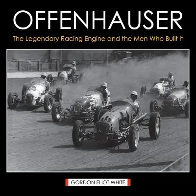Offenhauser: Legendarny silnik wyścigowy i ludzie, którzy go zbudowali - Offenhauser: The Legendary Racing Engine and the Men Who Built It