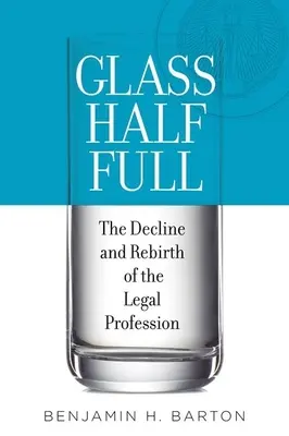 Szklanka do połowy pełna: upadek i odrodzenie zawodu prawnika - Glass Half Full: The Decline and Rebirth of the Legal Profession