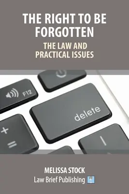 Prawo do bycia zapomnianym - prawo i zagadnienia praktyczne - The Right to be Forgotten - The Law and Practical Issues