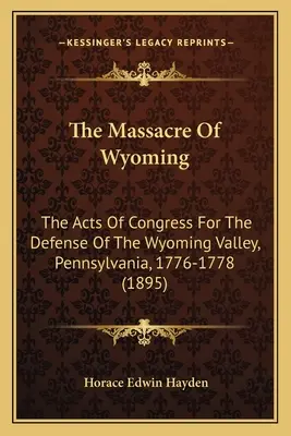 Masakra w Wyoming: Akty Kongresu dotyczące obrony doliny Wyoming w Pensylwanii, 1776-1778 (1895) - The Massacre Of Wyoming: The Acts Of Congress For The Defense Of The Wyoming Valley, Pennsylvania, 1776-1778 (1895)