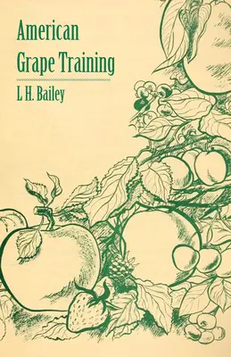 Amerykańskie szkolenie winogron - opis wiodących obecnie stosowanych form szkolenia amerykańskich winogron - American Grape Training - An Account of the Leading Forms Now in Use of Training the American Grapes