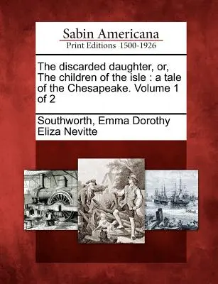 The Discarded Daughter, Or, the Children of the Isle: A Tale of the Chesapeake. Tom 1 z 2 - The Discarded Daughter, Or, the Children of the Isle: A Tale of the Chesapeake. Volume 1 of 2