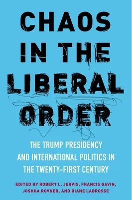 Chaos w liberalnym porządku: Prezydentura Trumpa i polityka międzynarodowa w XXI wieku - Chaos in the Liberal Order: The Trump Presidency and International Politics in the Twenty-First Century