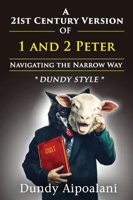 Wersja 1 i 2 Piotra na XXI wiek: Poruszanie się po wąskiej drodze. Dundy Style - A 21st-Century Version of 1 and 2 Peter: Navigating the Narrow Way. Dundy Style