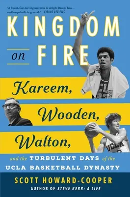 Królestwo w ogniu: Kareem, Wooden, Walton i burzliwe dni koszykarskiej dynastii UCLA - Kingdom on Fire: Kareem, Wooden, Walton, and the Turbulent Days of the UCLA Basketball Dynasty