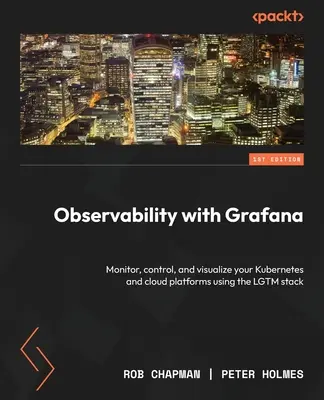 Obserwowalność z Grafaną: Monitoruj, kontroluj i wizualizuj swoje platformy Kubernetes i chmurowe za pomocą stosu LGTM - Observability with Grafana: Monitor, control, and visualize your Kubernetes and cloud platforms using the LGTM stack