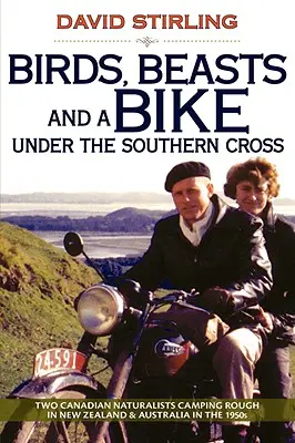 Ptaki, bestie i rower pod Krzyżem Południa: Dwóch kanadyjskich przyrodników biwakujących w Nowej Zelandii i Australii w latach 50. XX wieku - Birds, Beasts and a Bike Under the Southern Cross: Two Canadian Naturalists Camping Rough in New Zealand and Australia in the 1950s