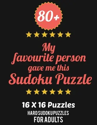 80+ My Favourite Person Gave Me This Sudoku Puzzle: Hard Level for Adults - All 16*16 Hard 80+ Sudoku - Sudoku Puzzle Books - Sudoku Puzzle Books Hard
