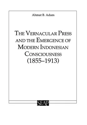 Prasa wernakularna i pojawienie się nowoczesnej świadomości indonezyjskiej - The Vernacular Press and the Emergence of Modern Indonesian Consciousness