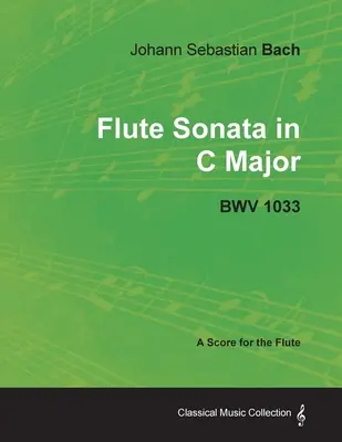 Johann Sebastian Bach - Sonata fletowa C-dur - Bwv 1033 - Partytura na flet - Johann Sebastian Bach - Flute Sonata in C Major - Bwv 1033 - A Score for the Flute