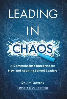 Przywództwo w chaosie: Zdroworozsądkowy plan dla nowych i aspirujących liderów szkolnych - Leading in Chaos: A Commonsense Blueprint for New and Aspiring School Leaders