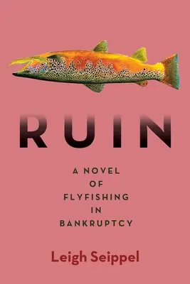 Ruina: Powieść o wędkarstwie muchowym w stanie upadłości - Ruin: A Novel of Flyfishing in Bankruptcy