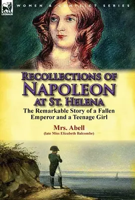 Wspomnienia Napoleona na Świętej Helenie: niezwykła historia upadłego cesarza i nastoletniej dziewczyny - Recollections of Napoleon at St. Helena: The Remarkable Story of a Fallen Emperor and a Teenage Girl
