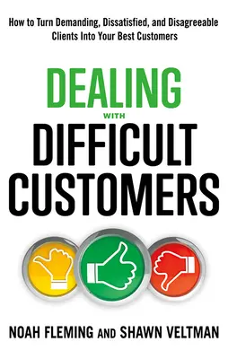 Radzenie sobie z trudnymi klientami: jak zmienić wymagających, niezadowolonych i nieprzyjemnych klientów w najlepszych klientów - Dealing with Difficult Customers: How to Turn Demanding, Dissatisfied, and Disagreeable Clients Into Your Best Customers