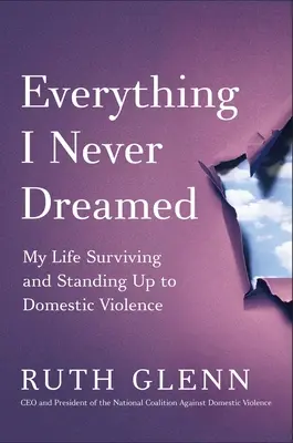 Wszystko, o czym nigdy nie marzyłam: Moje życie, w którym przetrwałem i przeciwstawiłem się przemocy domowej - Everything I Never Dreamed: My Life Surviving and Standing Up to Domestic Violence