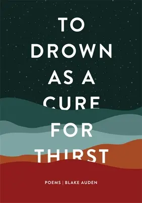 Utopić się jako lekarstwo na pragnienie: Wiersze - To Drown as a Cure for Thirst: Poems