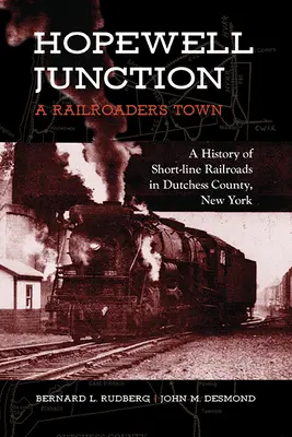 Hopewell Junction: Miasto kolejarzy: historia kolei krótkodystansowych w hrabstwie Dutchess w stanie Nowy Jork - Hopewell Junction: A Railroader's Town: A History of Short-Line Railroads in Dutchess County, New York