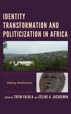 Transformacja tożsamości i upolitycznienie w Afryce: Zmiana mobilizacji - Identity Transformation and Politicization in Africa: Shifting Mobilization