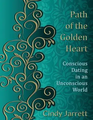 Ścieżka złotego serca: Świadome randki w nieświadomym świecie - Path of the Golden Heart: Conscious Dating in an Unconscious World