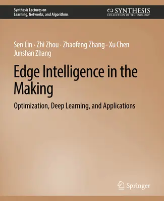 Edge Intelligence in the Making - Optymalizacja, głębokie uczenie się i aplikacje - Edge Intelligence in the Making - Optimization, Deep Learning, and Applications