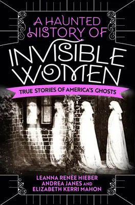 Nawiedzona historia niewidzialnych kobiet: Prawdziwe historie amerykańskich duchów - A Haunted History of Invisible Women: True Stories of America's Ghosts