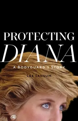 Chroniąc Dianę: Historia ochroniarza - Protecting Diana: A Bodyguard's Story