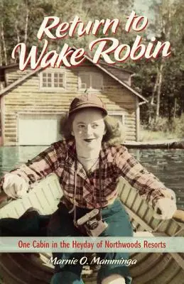 Powrót do Wake Robin: Jeden domek w czasach świetności kurortów Northwoods - Return to Wake Robin: One Cabin in the Heyday of Northwoods Resorts