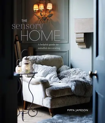 The Sensory Home: Inspirujący przewodnik po świadomym dekorowaniu - The Sensory Home: An Inspiring Guide to Mindful Decorating
