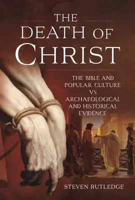 Śmierć Chrystusa: Biblia i kultura popularna a dowody archeologiczne i historyczne - The Death of Christ: The Bible and Popular Culture Vs Archaeological and Historical Evidence