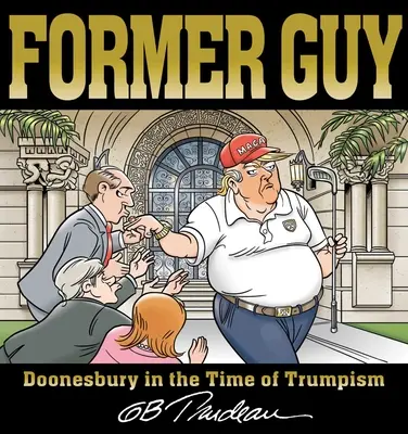 Były facet: Doonesbury w czasach Trumpizmu - Former Guy: Doonesbury in the Time of Trumpism