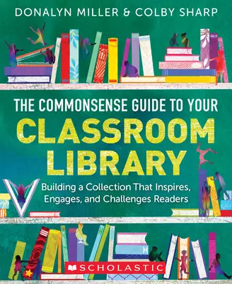 Zdroworozsądkowy przewodnik po bibliotece szkolnej: Budowanie kolekcji, która inspiruje, angażuje i stanowi wyzwanie dla czytelników - The Commonsense Guide to Your Classroom Library: Building a Collection That Inspires, Engages, and Challenges Readers