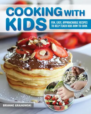 Gotowanie z dziećmi: Zabawne, łatwe, przystępne przepisy, które pomogą nauczyć dzieci gotowania - Cooking with Kids: Fun, Easy, Approachable Recipes to Help Teach Kids How to Cook