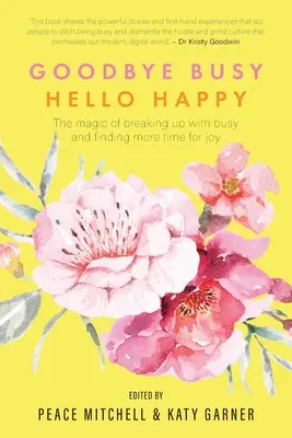 Goodbye Busy, Hello Happy: Magia zerwania z zajętością i znalezienia czasu na radość - Goodbye Busy, Hello Happy: The magic of breaking up with busy and finding more time for joy
