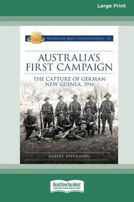 Pierwsza kampania Australii: Zdobycie niemieckiej Nowej Gwinei, 1914 [16pt Large Print Edition] - Australia's First Campaign: The Capture of German New Guinea, 1914 [16pt Large Print Edition]