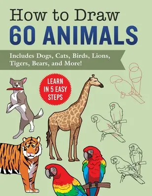 Jak rysować zwierzęta: Naucz się w 5 łatwych krokach - zawiera 60 instrukcji krok po kroku dla psów, kotów, ptaków i nie tylko! - How to Draw Animals: Learn in 5 Easy Steps--Includes 60 Step-By-Step Instructions for Dogs, Cats, Birds, and More!