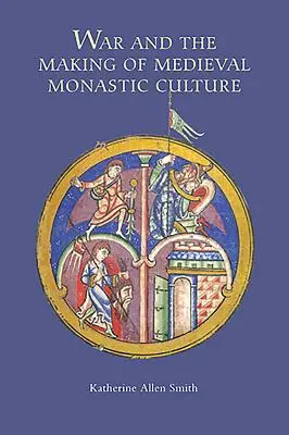 Wojna i kształtowanie się średniowiecznej kultury monastycznej - War and the Making of Medieval Monastic Culture