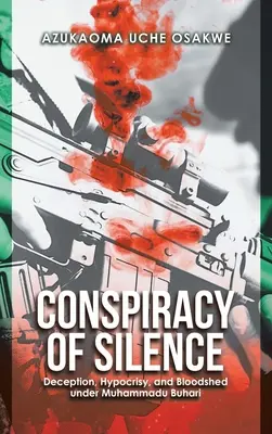 Spisek milczenia: Oszustwo, hipokryzja i rozlew krwi pod rządami Muhammadu Buhariego - Conspiracy of Silence: Deception, Hypocrisy, and Bloodshed Under Muhammadu Buhari