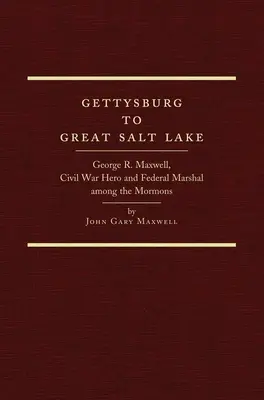 Od Gettysburga do Wielkiego Jeziora Słonego: George R. Maxwell, bohater wojny secesyjnej i marszałek federalny wśród mormonów - Gettysburg to Great Salt Lake: George R. Maxwell, Civil War Hero and Federal Marshal Among the Mormons