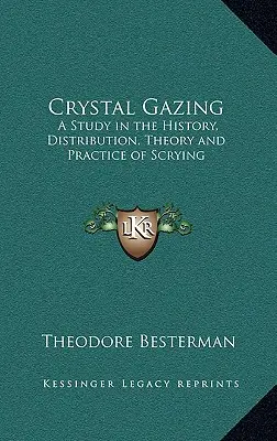 Crystal Gazing: Studium historii, dystrybucji, teorii i praktyki wróżenia z kryształów - Crystal Gazing: A Study in the History, Distribution, Theory and Practice of Scrying