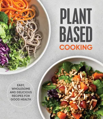 Gotowanie na bazie roślin: Łatwe, zdrowe i pyszne przepisy na dobre zdrowie - Plant Based Cooking: Easy, Wholesome and Delicious Recipes for Good Health