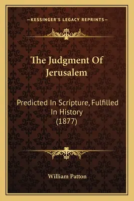 Sąd nad Jerozolimą: Przepowiedziany w Piśmie Świętym, wypełniony w historii (1877) - The Judgment Of Jerusalem: Predicted In Scripture, Fulfilled In History (1877)