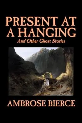 Present at a Hanging and Other Ghost Stories by Ambrose Bierce, Fikcja, Duchy, Horror, Krótkie opowiadania - Present at a Hanging and Other Ghost Stories by Ambrose Bierce, Fiction, Ghost, Horror, Short Stories